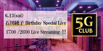 2020.6.13(土) バースデー配信コンサート『石川綾子 Birthday Special Live @5G CLUB』